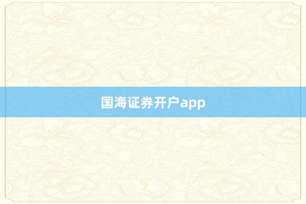 国海证券开户app