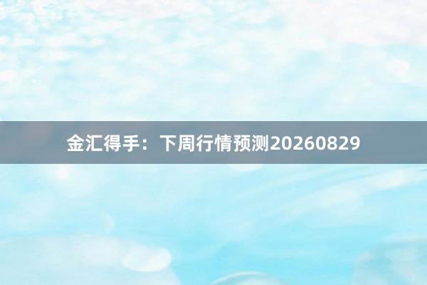 金汇得手：下周行情预测20260829