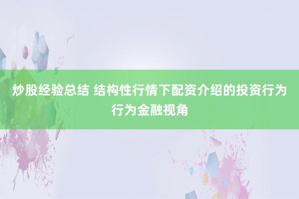炒股经验总结 结构性行情下配资介绍的投资行为行为金融视角