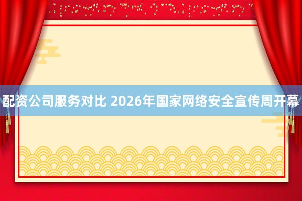 配资公司服务对比 2026年国家网络安全宣传周开幕