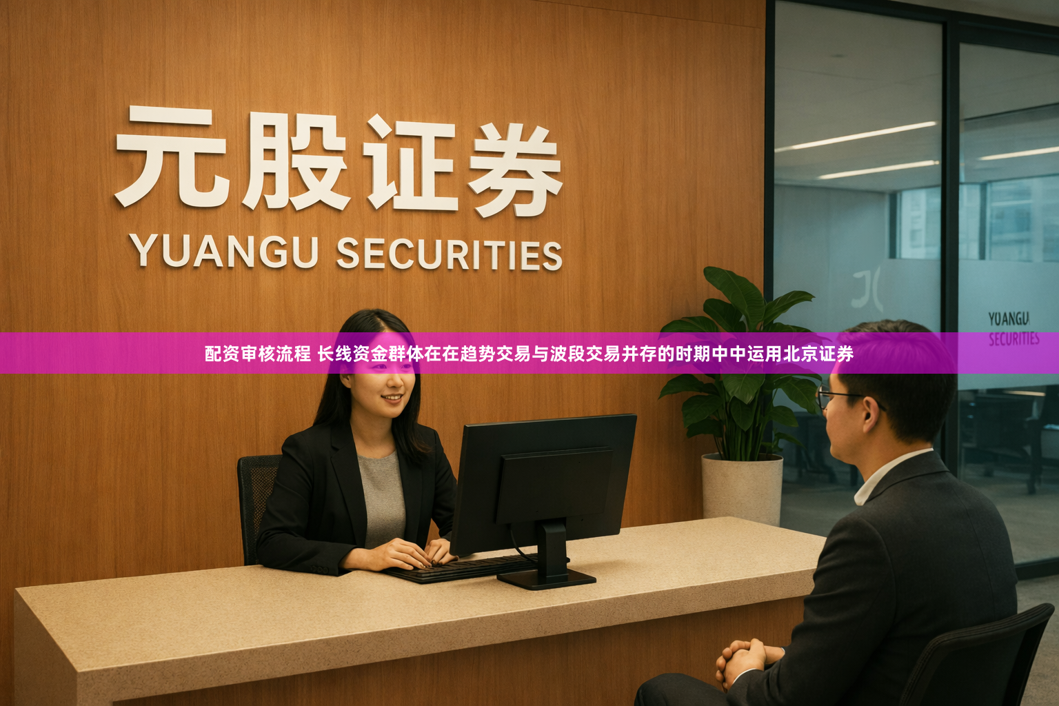 配资审核流程 长线资金群体在在趋势交易与波段交易并存的时期中中运用北京证券