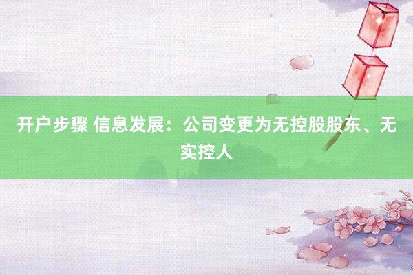开户步骤 信息发展：公司变更为无控股股东、无实控人